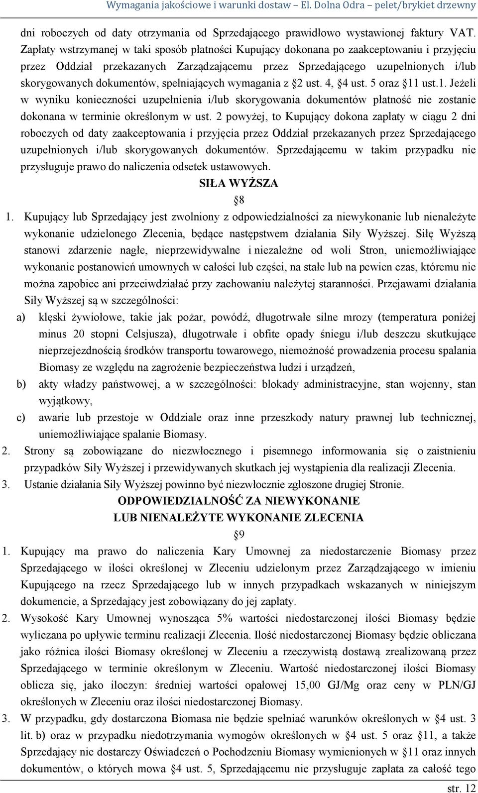 spełniających wymagania z 2 ust. 4, 4 ust. 5 oraz 11 ust.1. Jeżeli w wyniku konieczności uzupełnienia i/lub skorygowania dokumentów płatność nie zostanie dokonana w terminie określonym w ust.