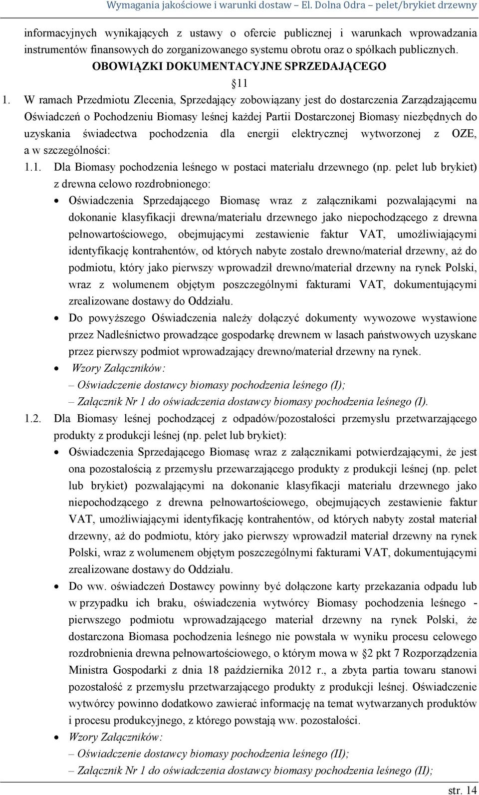 W ramach Przedmiotu Zlecenia, Sprzedający zobowiązany jest do dostarczenia Zarządzającemu Oświadczeń o Pochodzeniu Biomasy leśnej każdej Partii Dostarczonej Biomasy niezbędnych do uzyskania