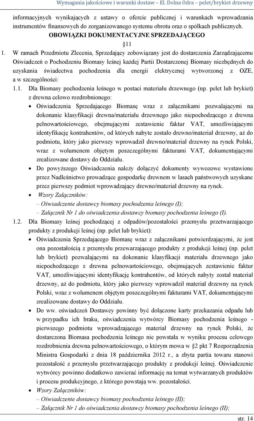 W ramach Przedmiotu Zlecenia, Sprzedający zobowiązany jest do dostarczenia Zarządzającemu Oświadczeń o Pochodzeniu Biomasy leśnej każdej Partii Dostarczonej Biomasy niezbędnych do uzyskania