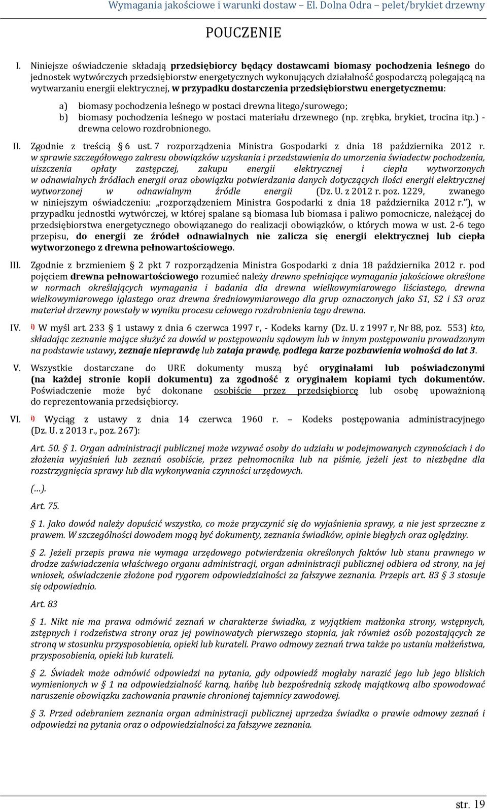 wytwarzaniu energii elektrycznej, w przypadku dostarczenia przedsiębiorstwu energetycznemu: a) biomasy pochodzenia leśnego w postaci drewna litego/surowego; b) biomasy pochodzenia leśnego w postaci