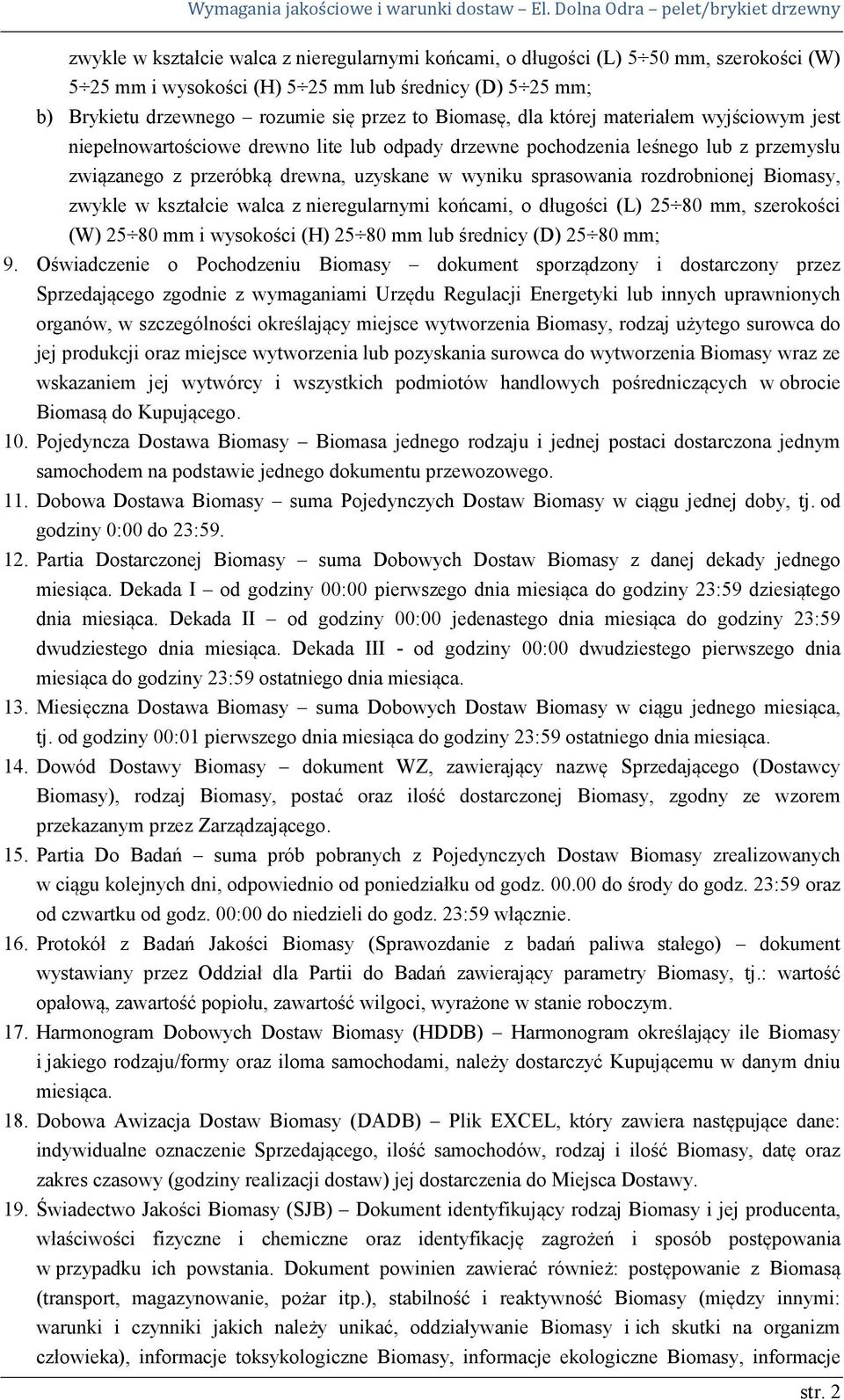 Biomasy, zwykle w kształcie walca z nieregularnymi końcami, o długości (L) 25 80 mm, szerokości (W) 25 80 mm i wysokości (H) 25 80 mm lub średnicy (D) 25 80 mm; 9.