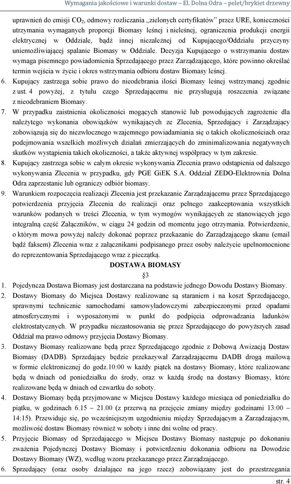 Decyzja Kupującego o wstrzymaniu dostaw wymaga pisemnego powiadomienia Sprzedającego przez Zarządzającego, które powinno określać termin wejścia w życie i okres wstrzymania odbioru dostaw Biomasy