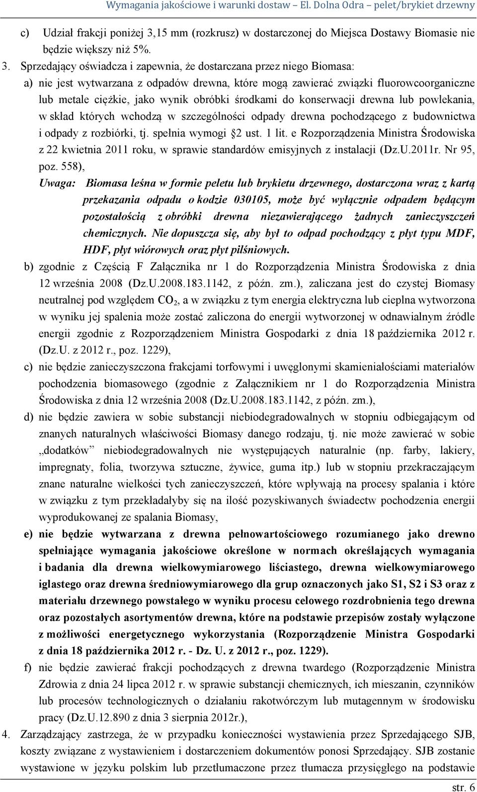 Sprzedający oświadcza i zapewnia, że dostarczana przez niego Biomasa: a) nie jest wytwarzana z odpadów drewna, które mogą zawierać związki fluorowcoorganiczne lub metale ciężkie, jako wynik obróbki