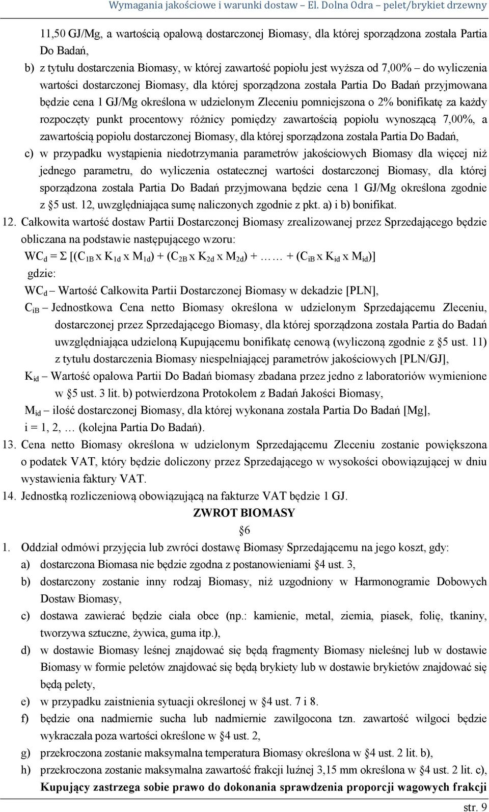 procentowy różnicy pomiędzy zawartością popiołu wynoszącą 7,00%, a zawartością popiołu dostarczonej Biomasy, dla której sporządzona została Partia Do Badań, c) w przypadku wystąpienia niedotrzymania