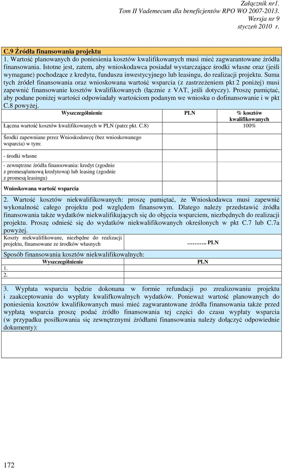 Suma tych źródeł finansowania oraz wnioskowana wartość wsparcia (z zastrzeŝeniem pkt 2 poniŝej) musi zapewnić finansowanie kosztów kwalifikowanych (łącznie z VAT, jeśli dotyczy).