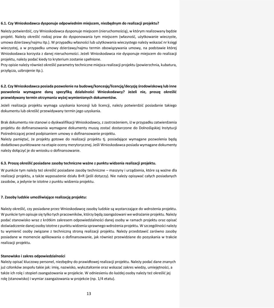 W przypadku własności lub użytkowania wieczystego należy wskazać nr księgi wieczystej, a w przypadku umowy dzierżawy/najmu termin obowiązywania umowy, na podstawie której Wnioskodawca korzysta z