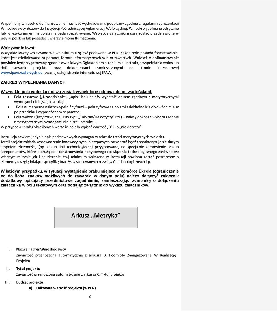 Wpisywanie kwot: Wszystkie kwoty wpisywane we wniosku muszą być podawane w PLN. Każde pole posiada formatowanie, które jest zdefiniowane za pomocą formuł informatycznych w nim zawartych.