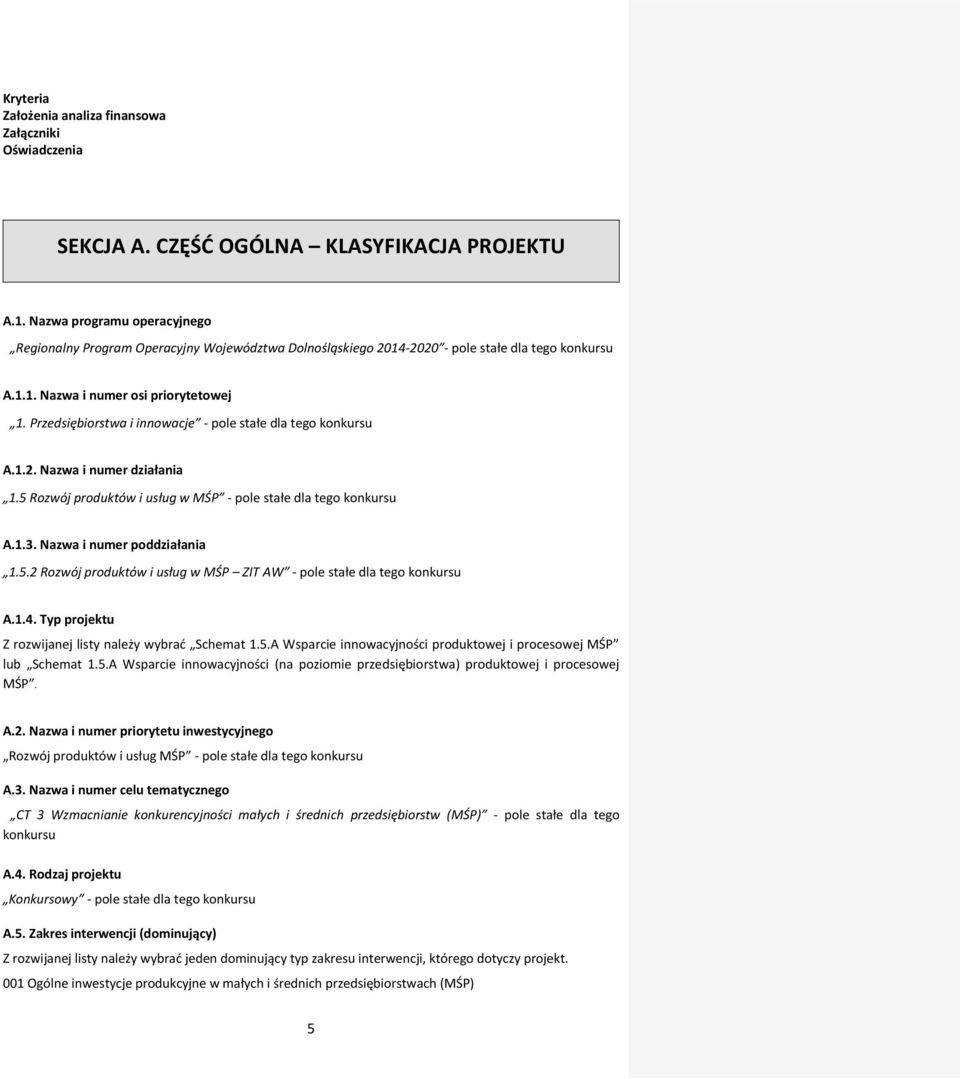 Przedsiębiorstwa i innowacje - pole stałe dla tego konkursu A.1.2. Nazwa i numer działania 1.5 Rozwój produktów i usług w MŚP - pole stałe dla tego konkursu A.1.3. Nazwa i numer poddziałania 1.5.2 Rozwój produktów i usług w MŚP ZIT AW - pole stałe dla tego konkursu A.