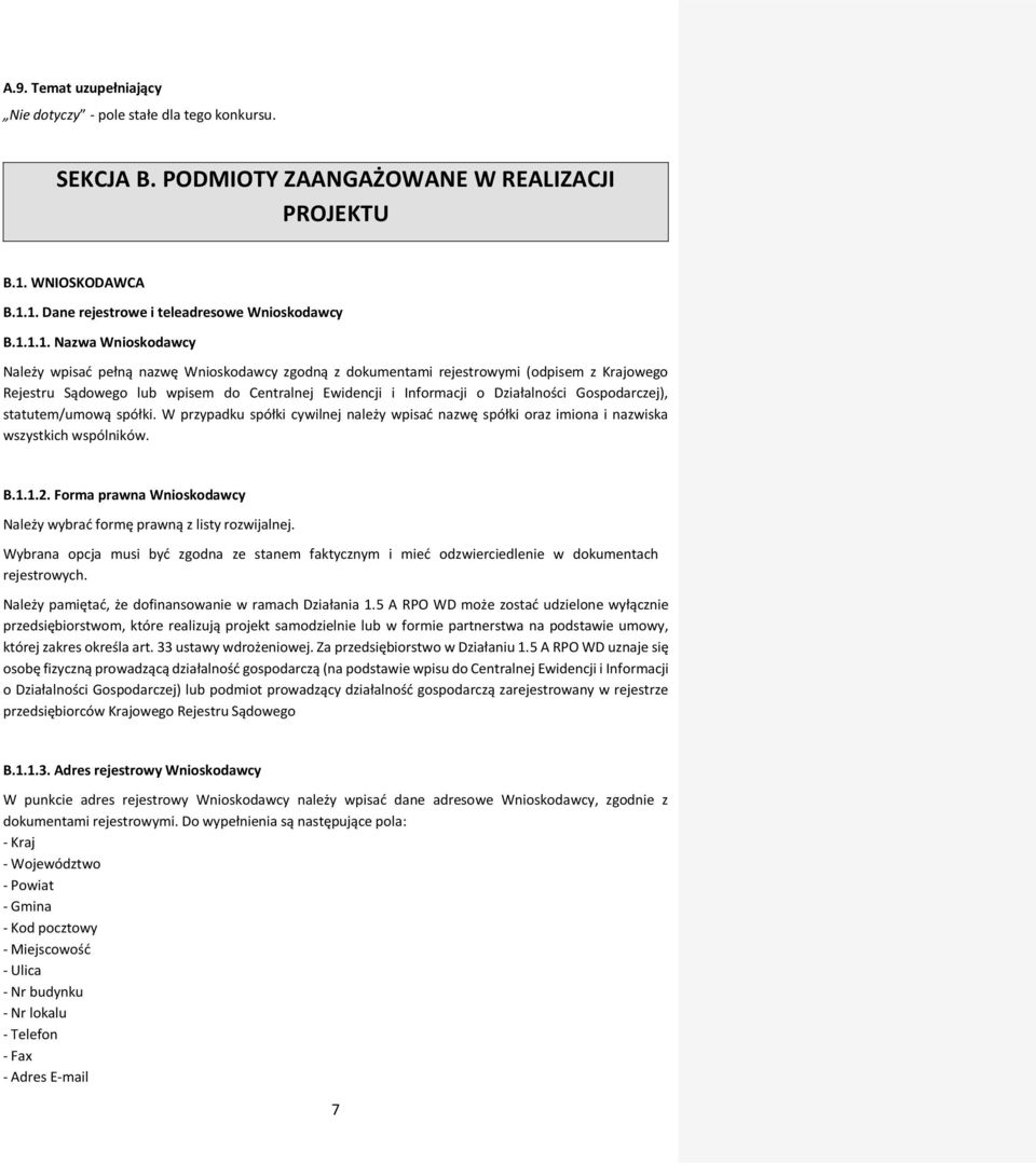1. Dane rejestrowe i teleadresowe Wnioskodawcy B.1.1.1. Nazwa Wnioskodawcy Należy wpisać pełną nazwę Wnioskodawcy zgodną z dokumentami rejestrowymi (odpisem z Krajowego Rejestru Sądowego lub wpisem