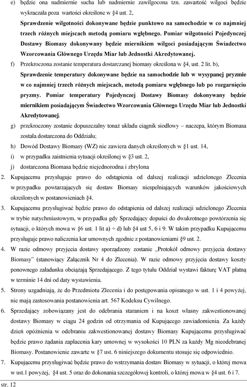 Pomiar wilgotności Pojedynczej Dostawy Biomasy dokonywany będzie miernikiem wilgoci posiadającym Świadectwo Wzorcowania Głównego Urzędu Miar lub Jednostki Akredytowanej.