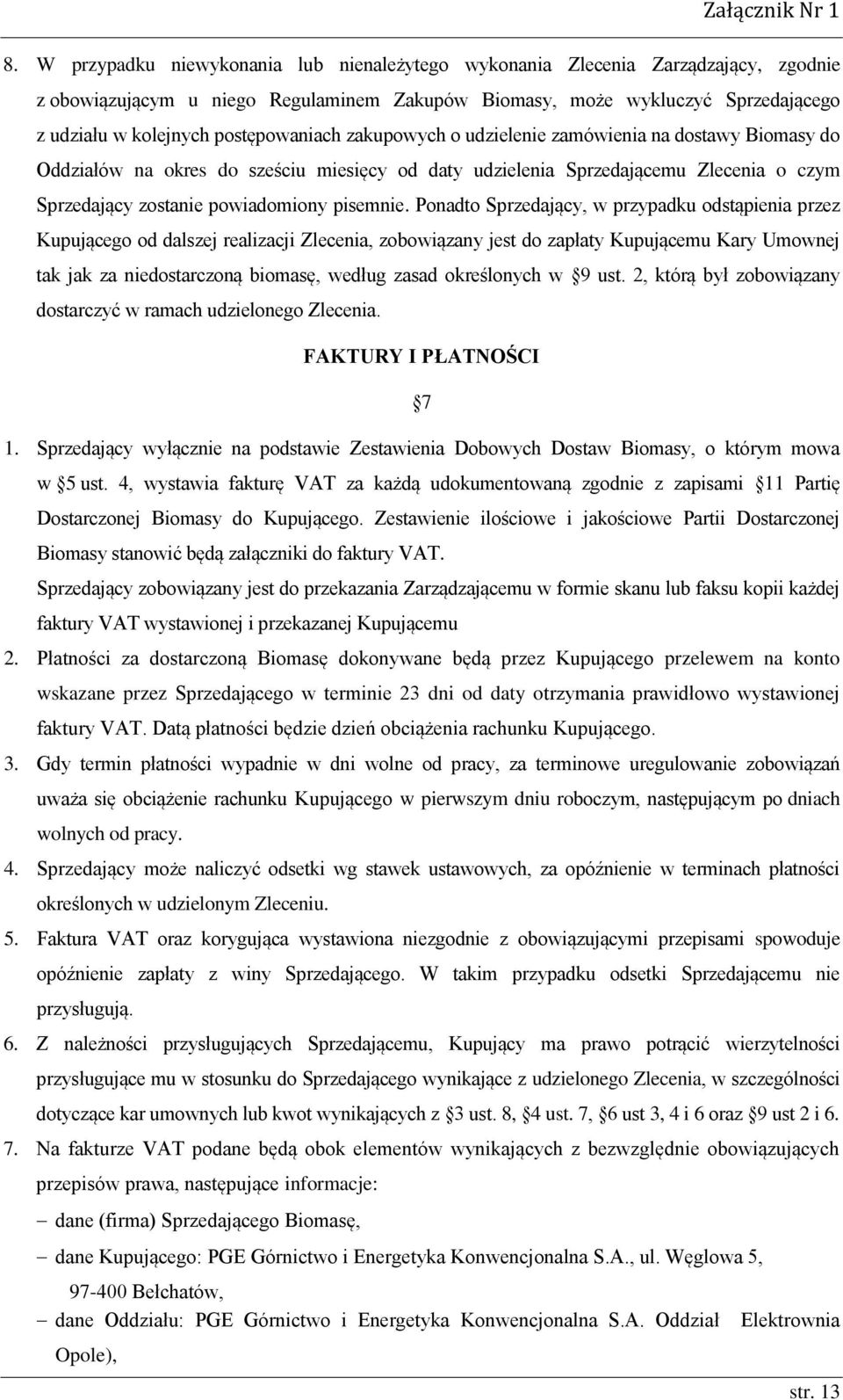 postępowaniach zakupowych o udzielenie zamówienia na dostawy Biomasy do Oddziałów na okres do sześciu miesięcy od daty udzielenia Sprzedającemu Zlecenia o czym Sprzedający zostanie powiadomiony