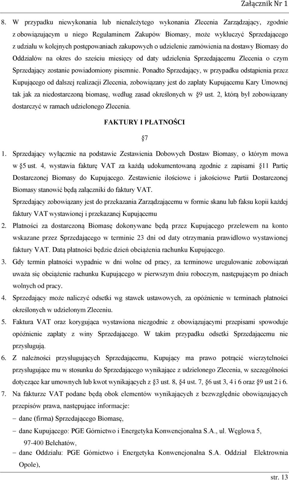 postępowaniach zakupowych o udzielenie zamówienia na dostawy Biomasy do Oddziałów na okres do sześciu miesięcy od daty udzielenia Sprzedającemu Zlecenia o czym Sprzedający zostanie powiadomiony