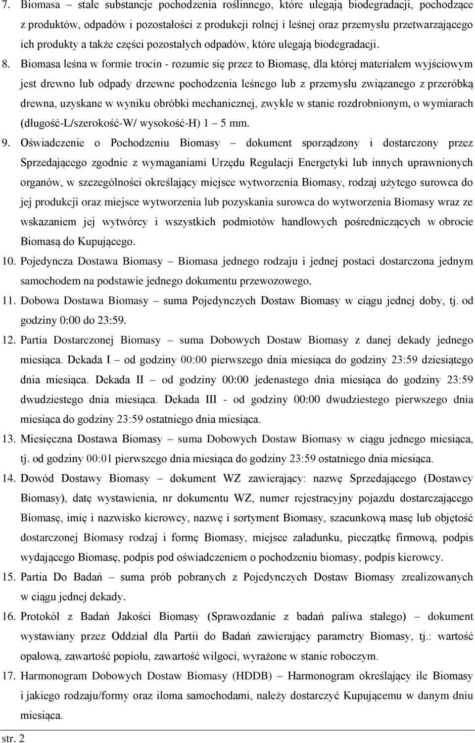 Biomasa leśna w formie trocin - rozumie się przez to Biomasę, dla której materiałem wyjściowym jest drewno lub odpady drzewne pochodzenia leśnego lub z przemysłu związanego z przeróbką drewna,