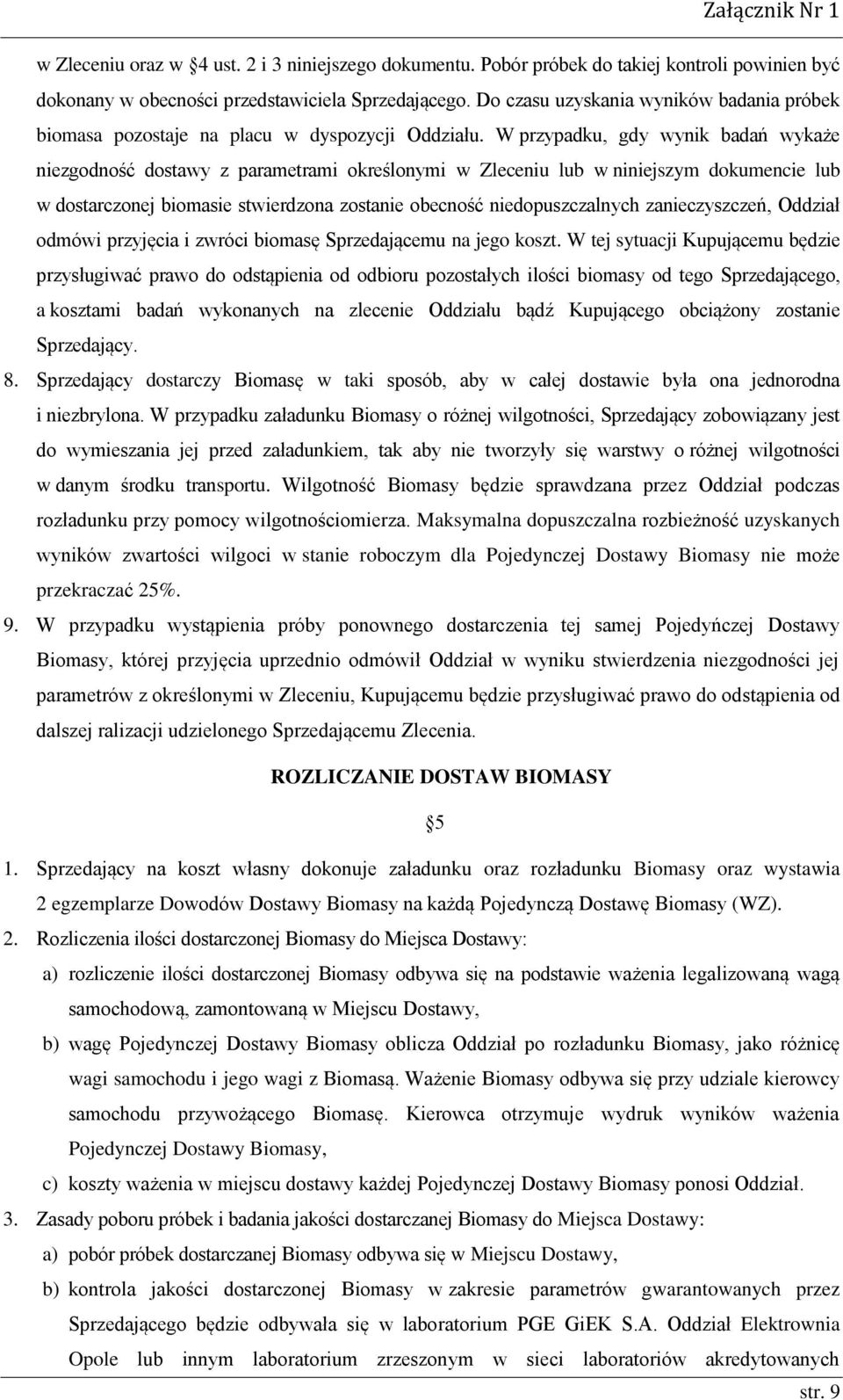 W przypadku, gdy wynik badań wykaże niezgodność dostawy z parametrami określonymi w Zleceniu lub w niniejszym dokumencie lub w dostarczonej biomasie stwierdzona zostanie obecność niedopuszczalnych