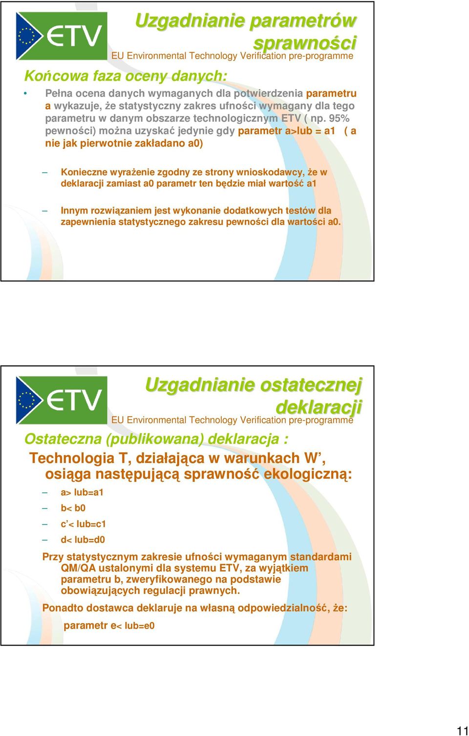 95% pewności) można uzyskać jedynie gdy parametr a>lub = a1 ( a nie jak pierwotnie zakładano a0) Konieczne wyrażenie zgodny ze strony wnioskodawcy, że w deklaracji zamiast a0 parametr ten będzie miał