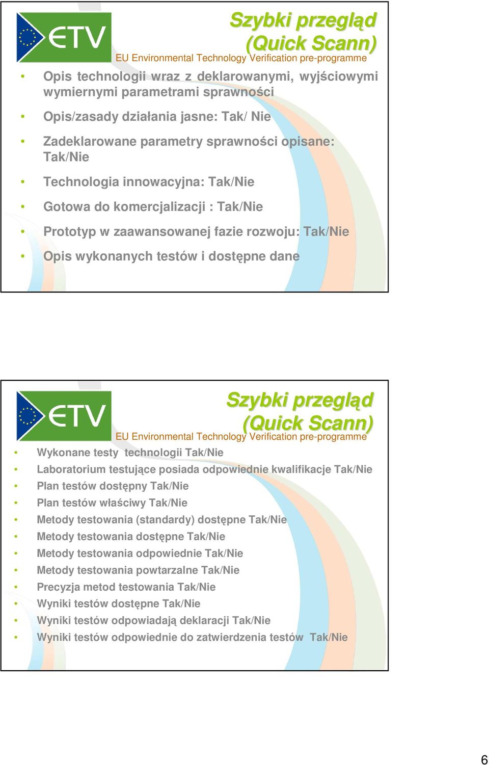 Wykonane testy technologii Tak/Nie Laboratorium testujące posiada odpowiednie kwalifikacje Tak/Nie Plan testów dostępny Tak/Nie Plan testów właściwy Tak/Nie Metody testowania (standardy) dostępne