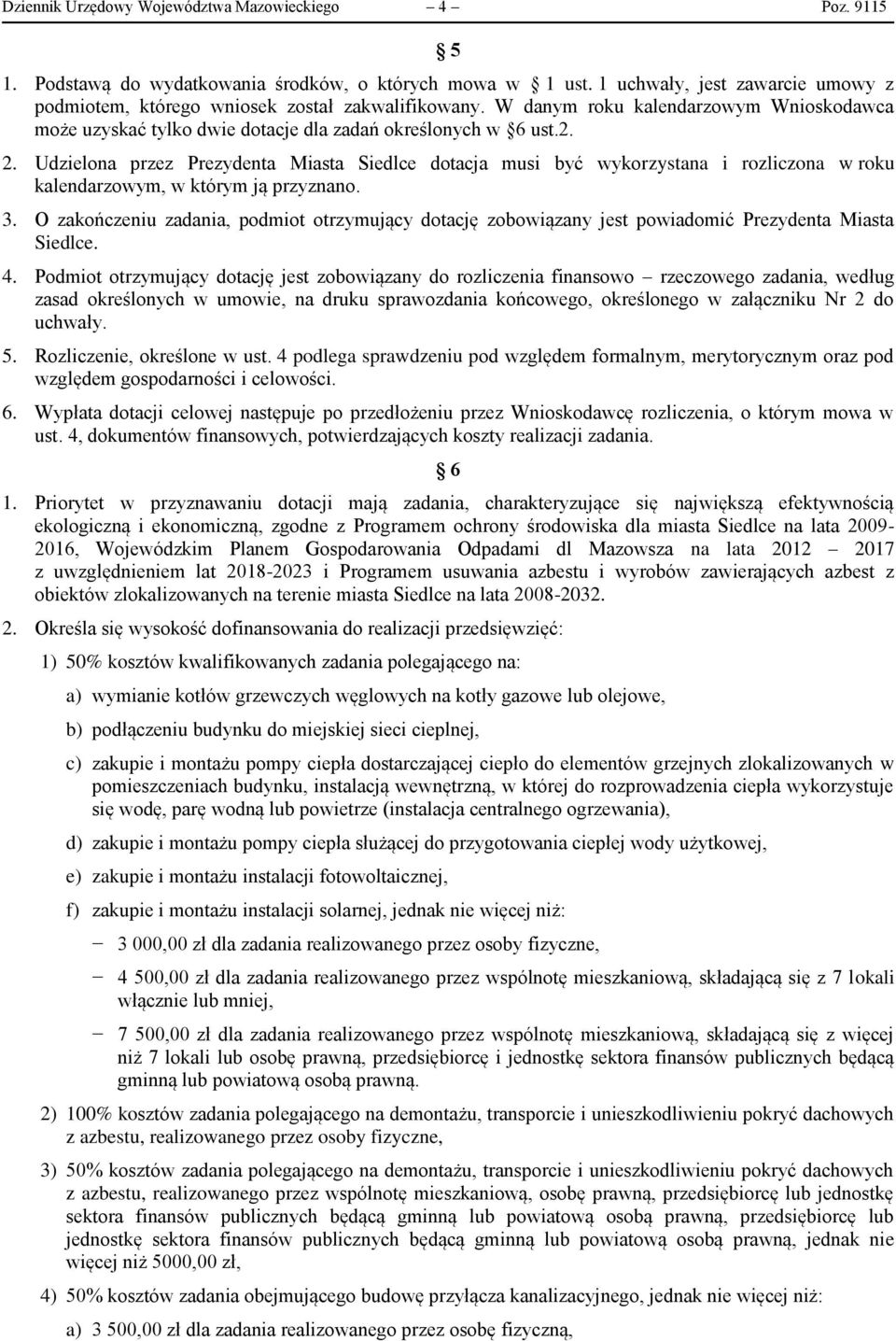 Udzielona przez Prezydenta Miasta Siedlce dotacja musi być wykorzystana i rozliczona w roku kalendarzowym, w którym ją przyznano. 3.