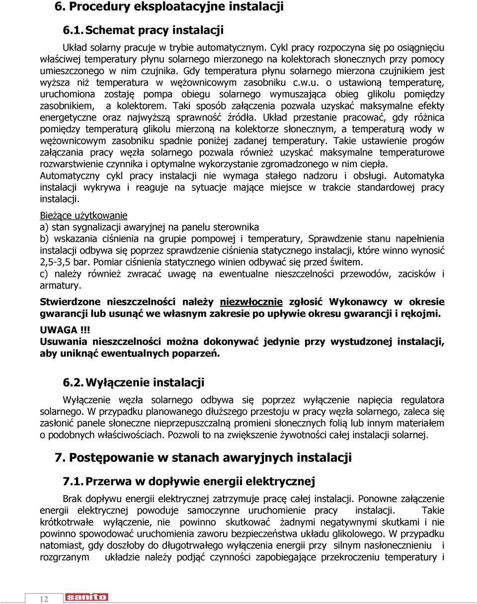 Gdy temperatura płynu solarnego mierzona czujnikiem jest wyższa niż temperatura w wężownicowym zasobniku c.w.u. o ustawioną temperaturę, uruchomiona zostaję pompa obiegu solarnego wymuszająca obieg glikolu pomiędzy zasobnikiem, a kolektorem.