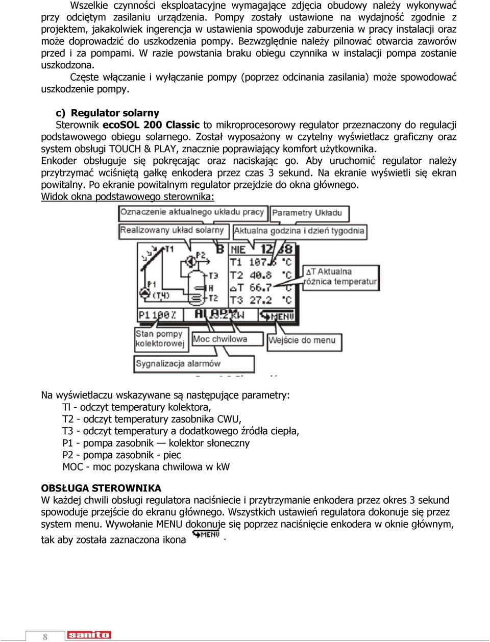Bezwzględnie należy pilnować otwarcia zaworów przed i za pompami. W razie powstania braku obiegu czynnika w instalacji pompa zostanie uszkodzona.
