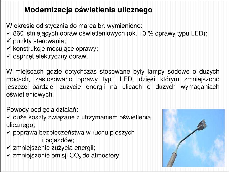 W miejscach gdzie dotychczas stosowane były lampy sodowe o dużych mocach, zastosowano oprawy typu LED, dzięki którym zmniejszono jeszcze bardziej zużycie