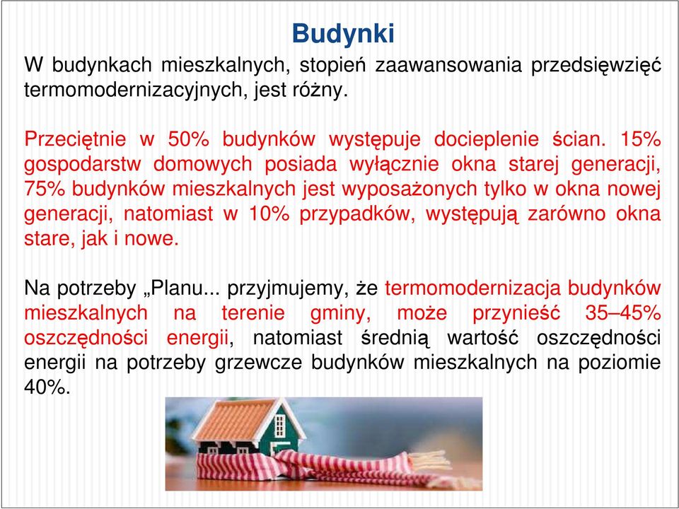 15% gospodarstw domowych posiada wyłącznie okna starej generacji, 75% budynków mieszkalnych jest wyposażonych tylko w okna nowej generacji, natomiast w