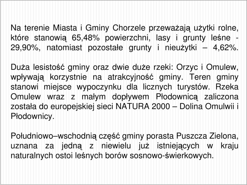 Teren gminy stanowi miejsce wypoczynku dla licznych turystów.