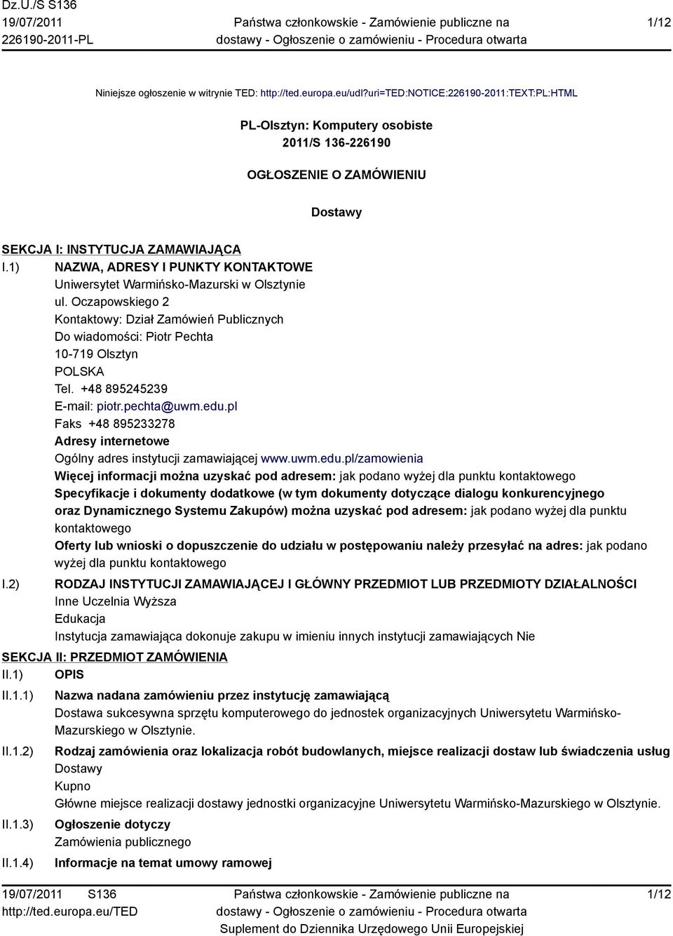 1) NAZWA, ADRESY I PUNKTY KONTAKTOWE Uniwersytet Warmińsko-Mazurski w Olsztynie ul. Oczapowskiego 2 Kontaktowy: Dział Zamówień Publicznych Do wiadomości: Piotr Pechta 10-719 Olsztyn POLSKA Tel.