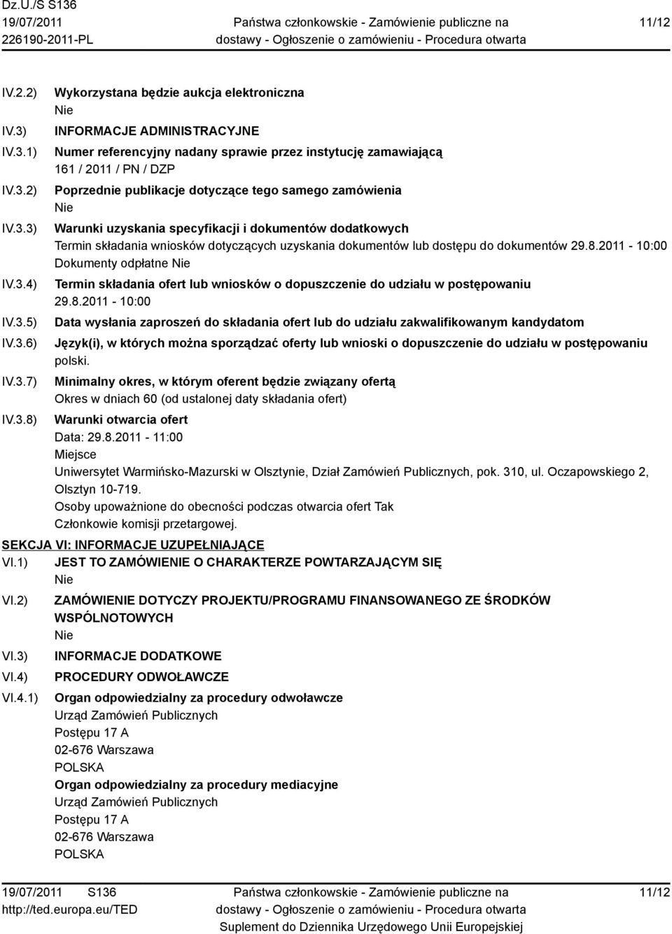 / 2011 / PN / DZP Poprzednie publikacje dotyczące tego samego zamówienia Warunki uzyskania specyfikacji i dokumentów dodatkowych Termin składania wniosków dotyczących uzyskania dokumentów lub dostępu