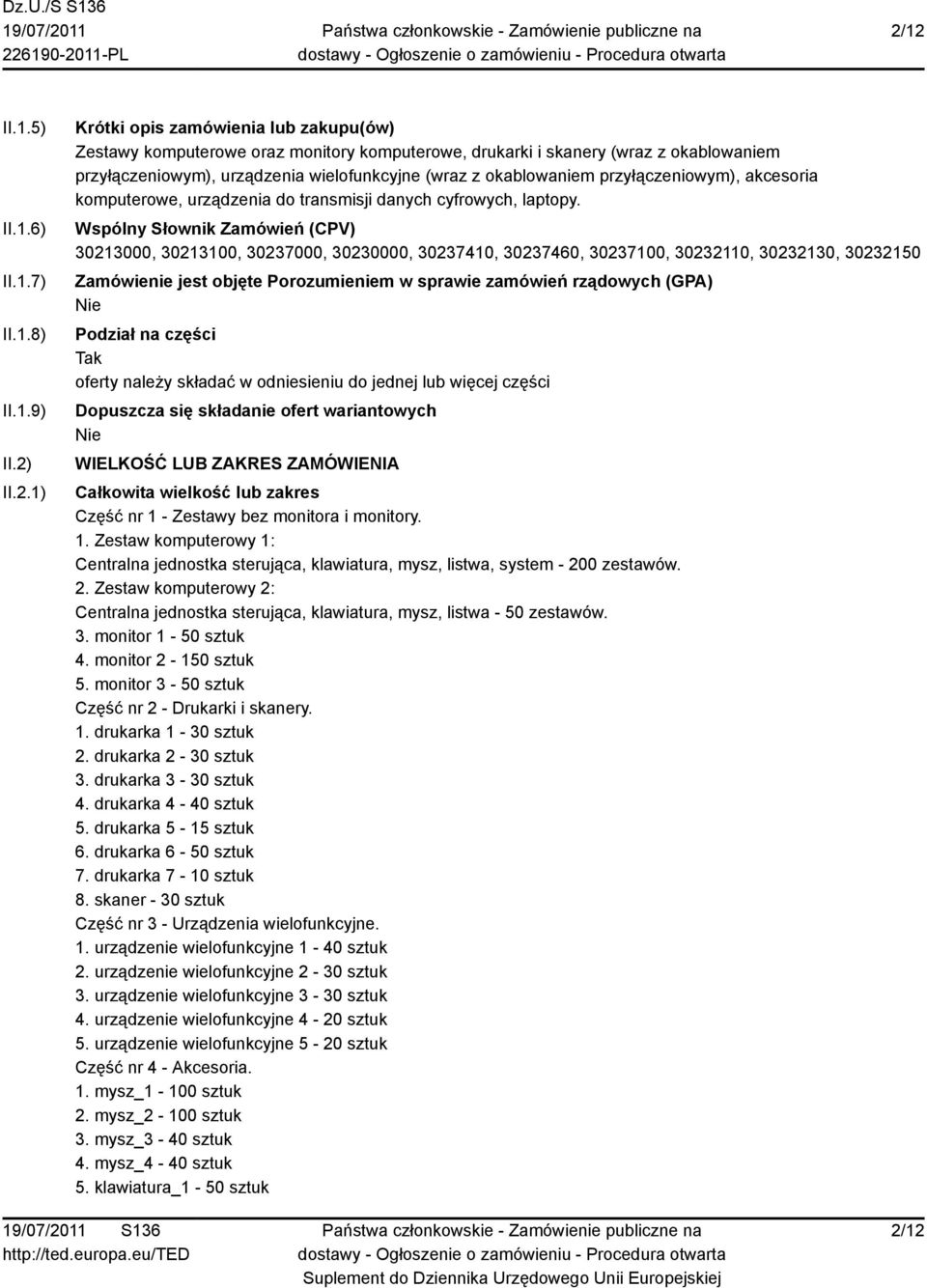 Wspólny Słownik Zamówień (CPV) Zamówienie jest objęte Porozumieniem w sprawie zamówień rządowych (GPA) Podział na części Tak oferty należy składać w odniesieniu do jednej lub więcej części Dopuszcza