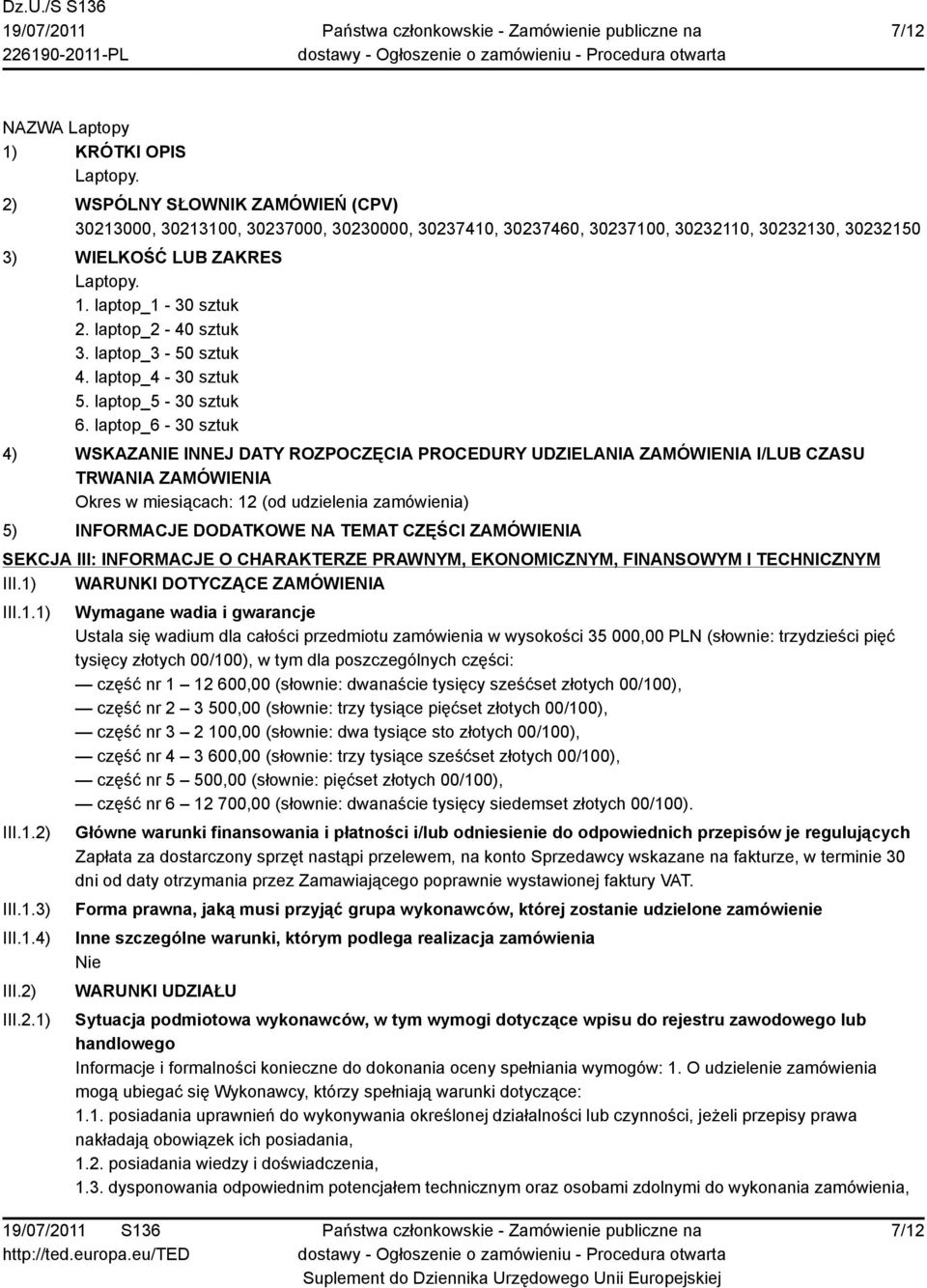 laptop_6-30 sztuk 4) WSKAZANIE INNEJ DATY ROZPOCZĘCIA PROCEDURY UDZIELANIA ZAMÓWIENIA I/LUB CZASU TRWANIA ZAMÓWIENIA Okres w miesiącach: 12 (od udzielenia zamówienia) 5) INFORMACJE DODATKOWE NA TEMAT