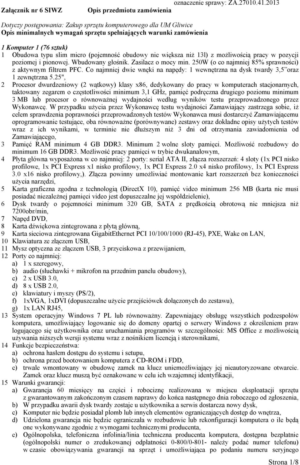 obudowy nie większa niż 13l) z możliwością pracy w pozycji poziomej i pionowej. Wbudowany głośnik. Zasilacz o mocy min. 250W (o co najmniej 85% sprawności) z aktywnym filtrem PFC.