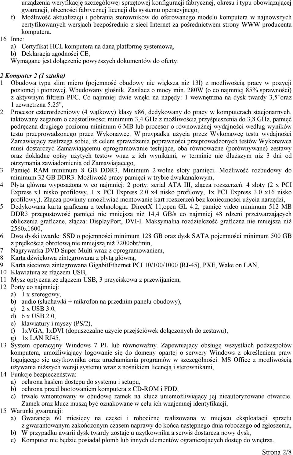 16 Inne: a) Certyfikat HCL komputera na daną platformę systemową, b) Deklaracja zgodności CE, Wymagane jest dołączenie powyższych dokumentów do oferty.