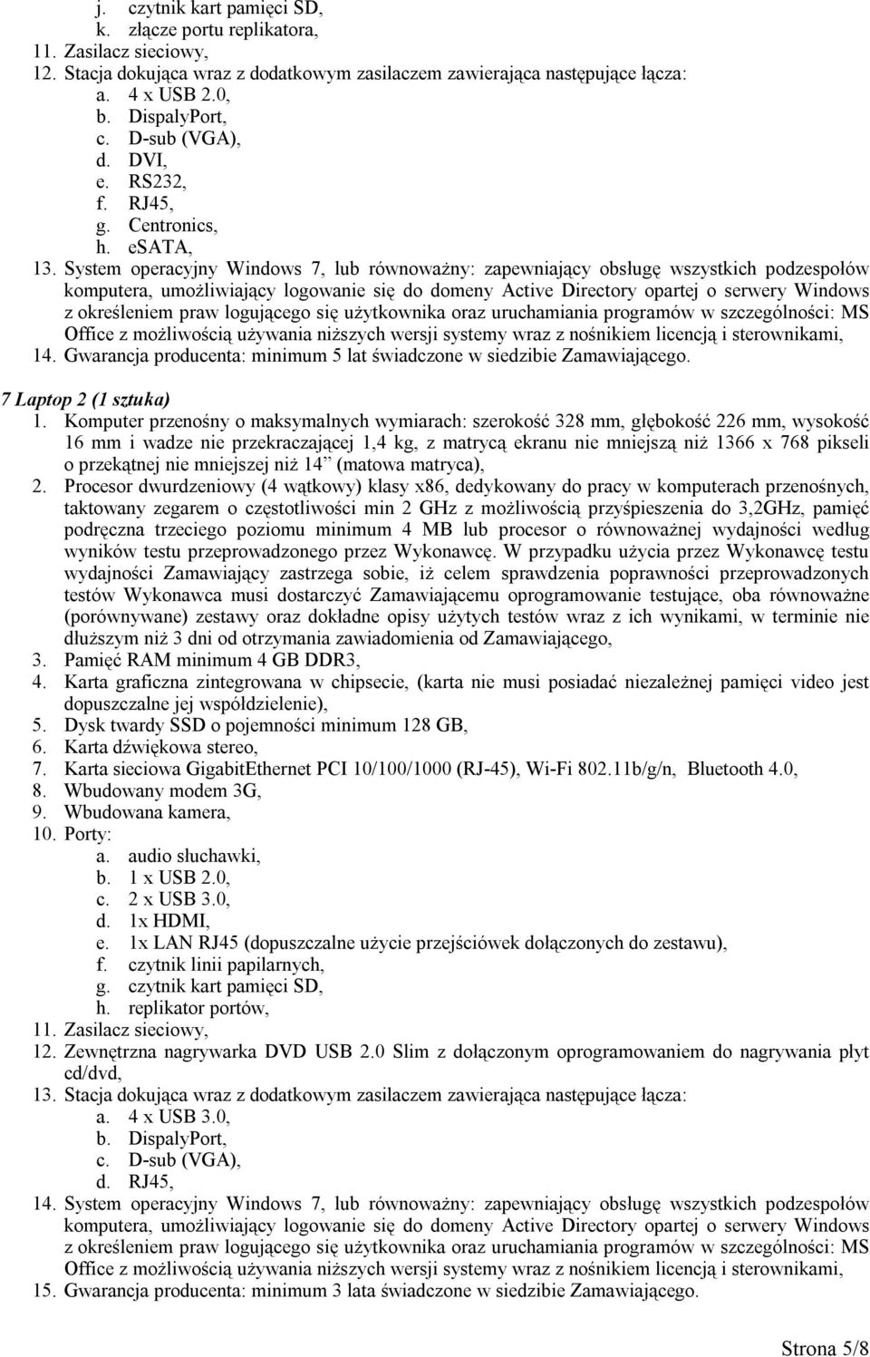 System operacyjny Windows 7, lub równoważny: zapewniający obsługę wszystkich podzespołów komputera, umożliwiający logowanie się do domeny Active Directory opartej o serwery Windows z określeniem praw