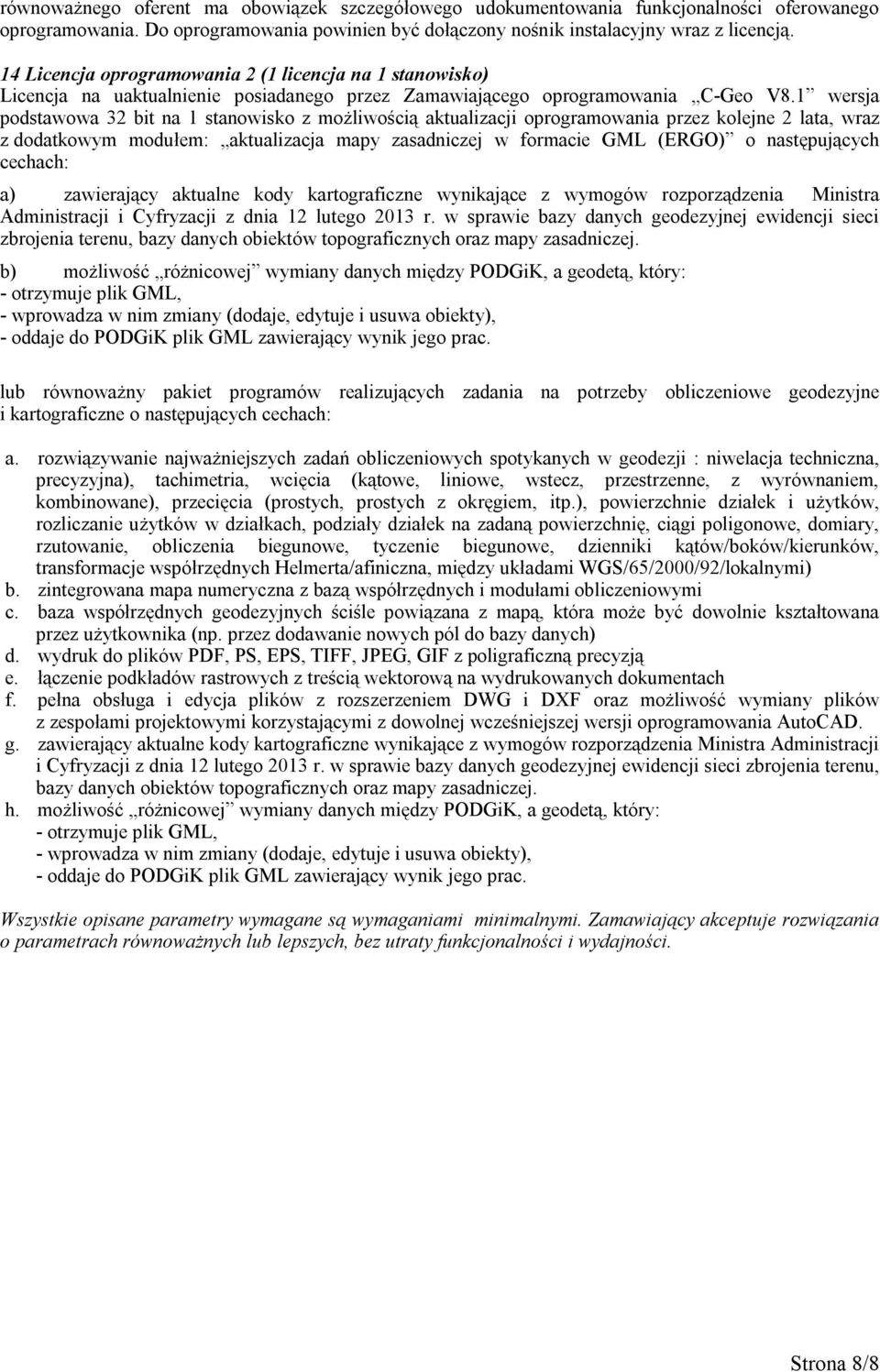 1 wersja podstawowa 32 bit na 1 stanowisko z możliwością aktualizacji oprogramowania przez kolejne 2 lata, wraz z dodatkowym modułem: aktualizacja mapy zasadniczej w formacie GML (ERGO) o