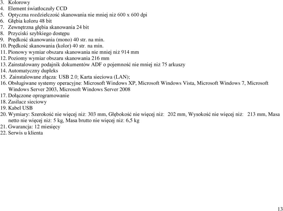 Poziomy wymiar obszaru skanowania 216 mm 13. Zainstalowany podajnik dokumentów ADF o pojemność nie mniej niż 75 arkuszy 14. Automatyczny dupleks 15. Zainstalowane złącza: USB 2.