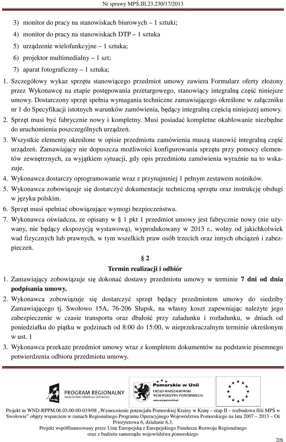 Szczegółowy wykaz sprzętu stanowiącego przedmiot umowy zawiera Formularz oferty złożony przez Wykonawcę na etapie postępowania przetargowego, stanowiący integralną część niniejsze umowy.