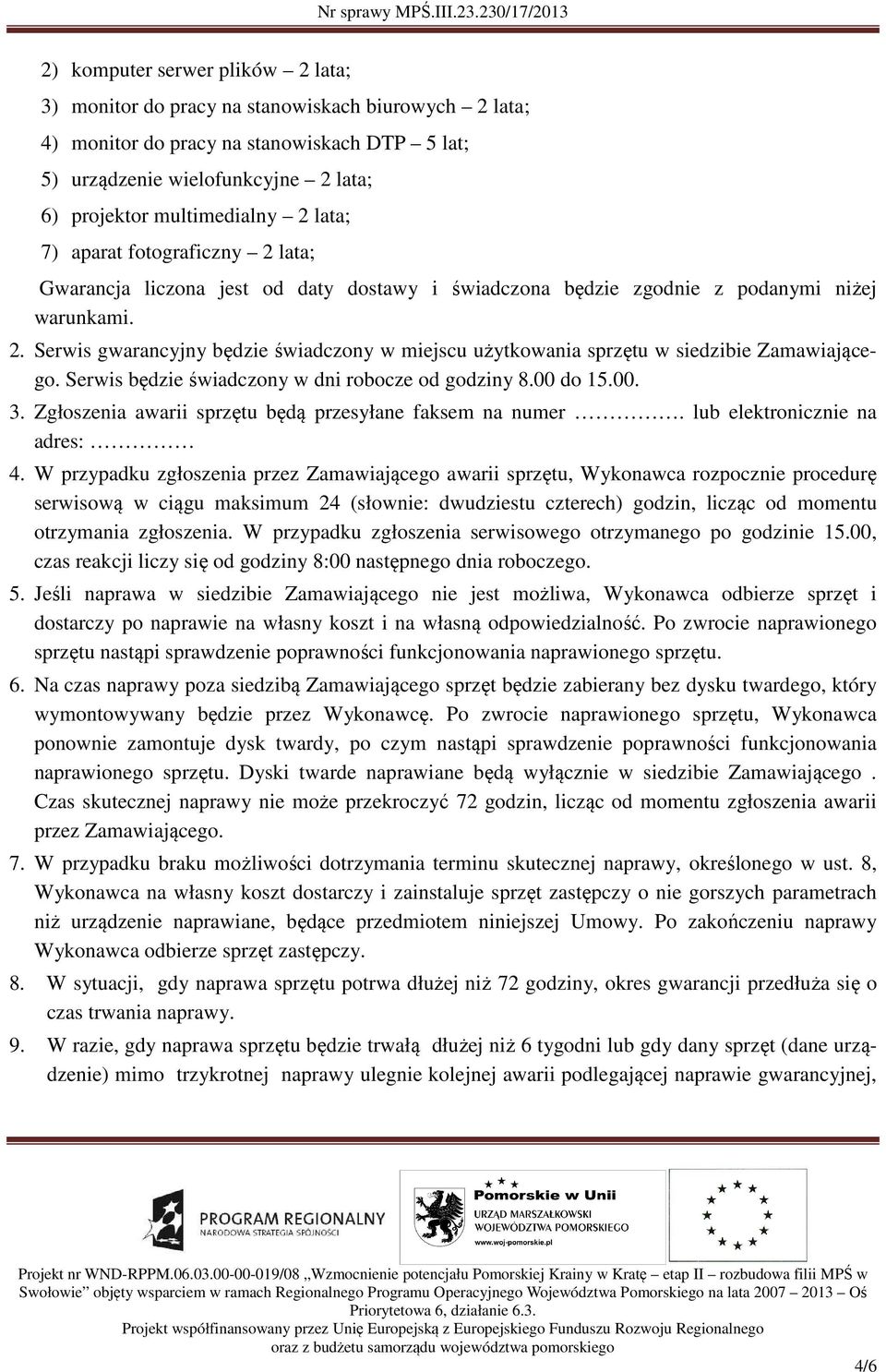 Serwis będzie świadczony w dni robocze od godziny 8.00 do 15.00. 3. Zgłoszenia awarii sprzętu będą przesyłane faksem na numer. lub elektronicznie na adres: 4.