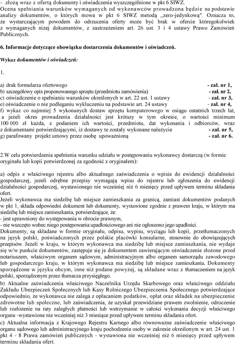 Oznacza to, że wystarczającym powodem do odrzucenia oferty może być brak w ofercie któregokolwiek z wymaganych niżej dokumentów, z zastrzeżeniem art. 26 ust. 3 i 4 ustawy Prawo Zamówień Publicznych.
