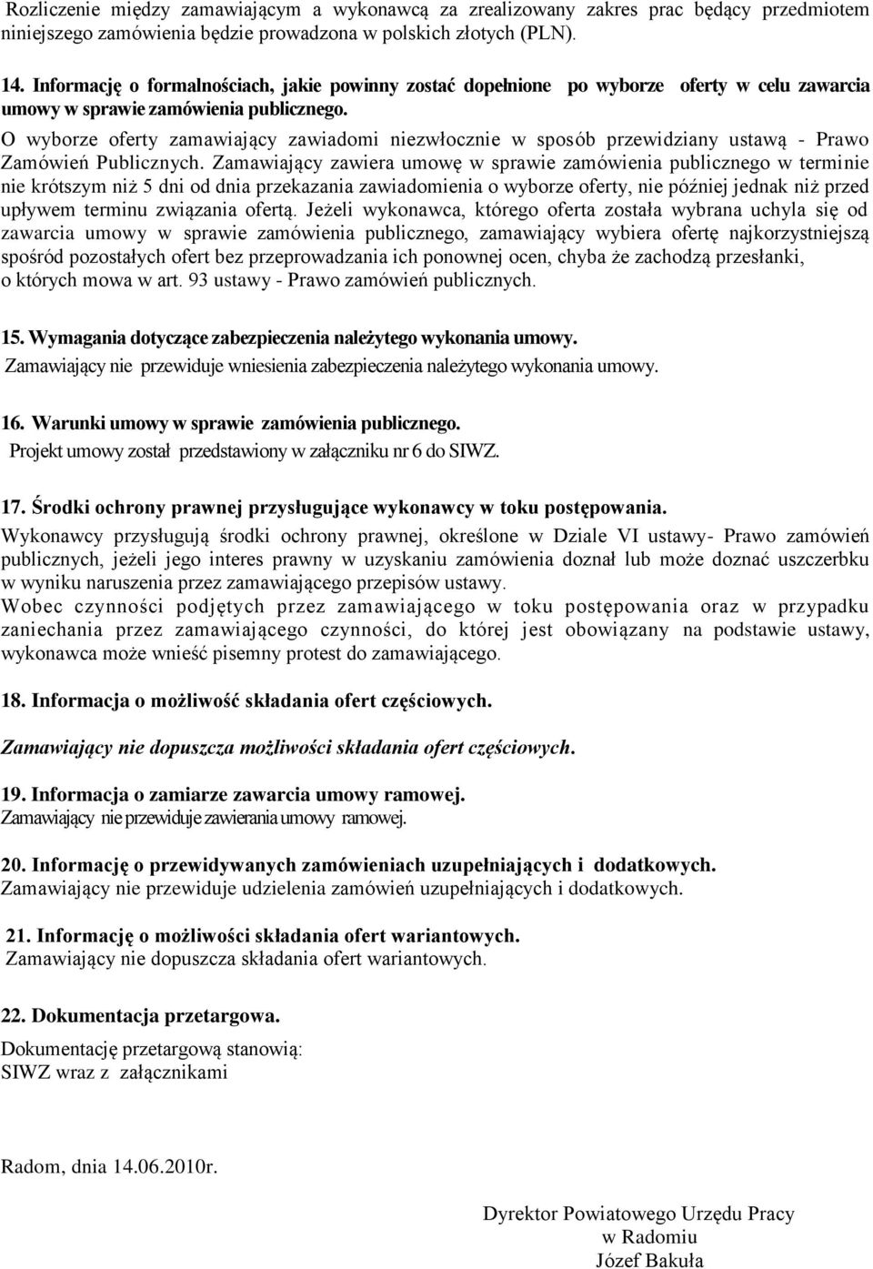 O wyborze oferty zamawiający zawiadomi niezwłocznie w sposób przewidziany ustawą - Prawo Zamówień Publicznych.