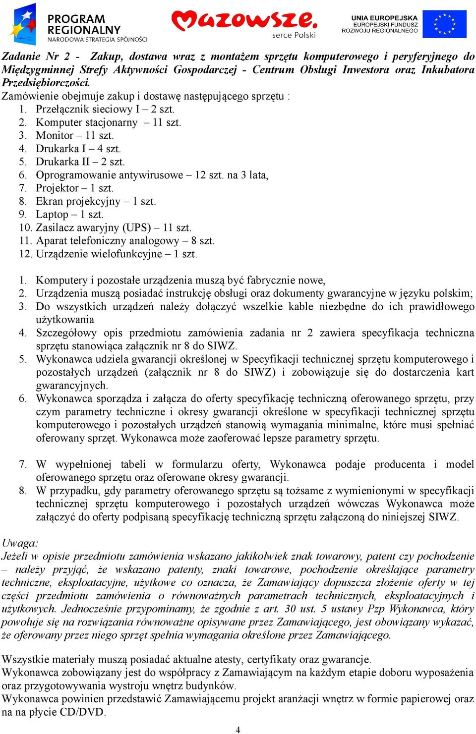Oprogramowanie antywirusowe 12 szt. na 3 lata, 7. Projektor 1 szt. 8. Ekran projekcyjny 1 szt. 9. Laptop 1 szt. 10. Zasilacz awaryjny (UPS) 11 szt. 11. Aparat telefoniczny analogowy 8 szt. 12. Urządzenie wielofunkcyjne 1 szt.