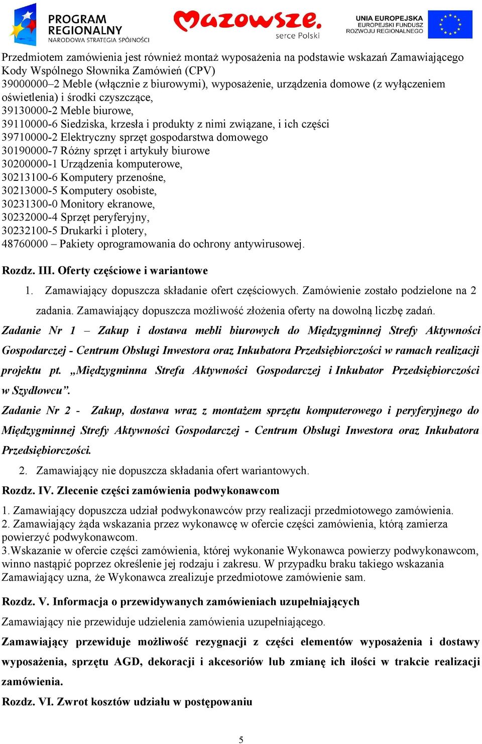 domowego 30190000-7 Różny sprzęt i artykuły biurowe 30200000-1 Urządzenia komputerowe, 30213100-6 Komputery przenośne, 30213000-5 Komputery osobiste, 30231300-0 Monitory ekranowe, 30232000-4 Sprzęt