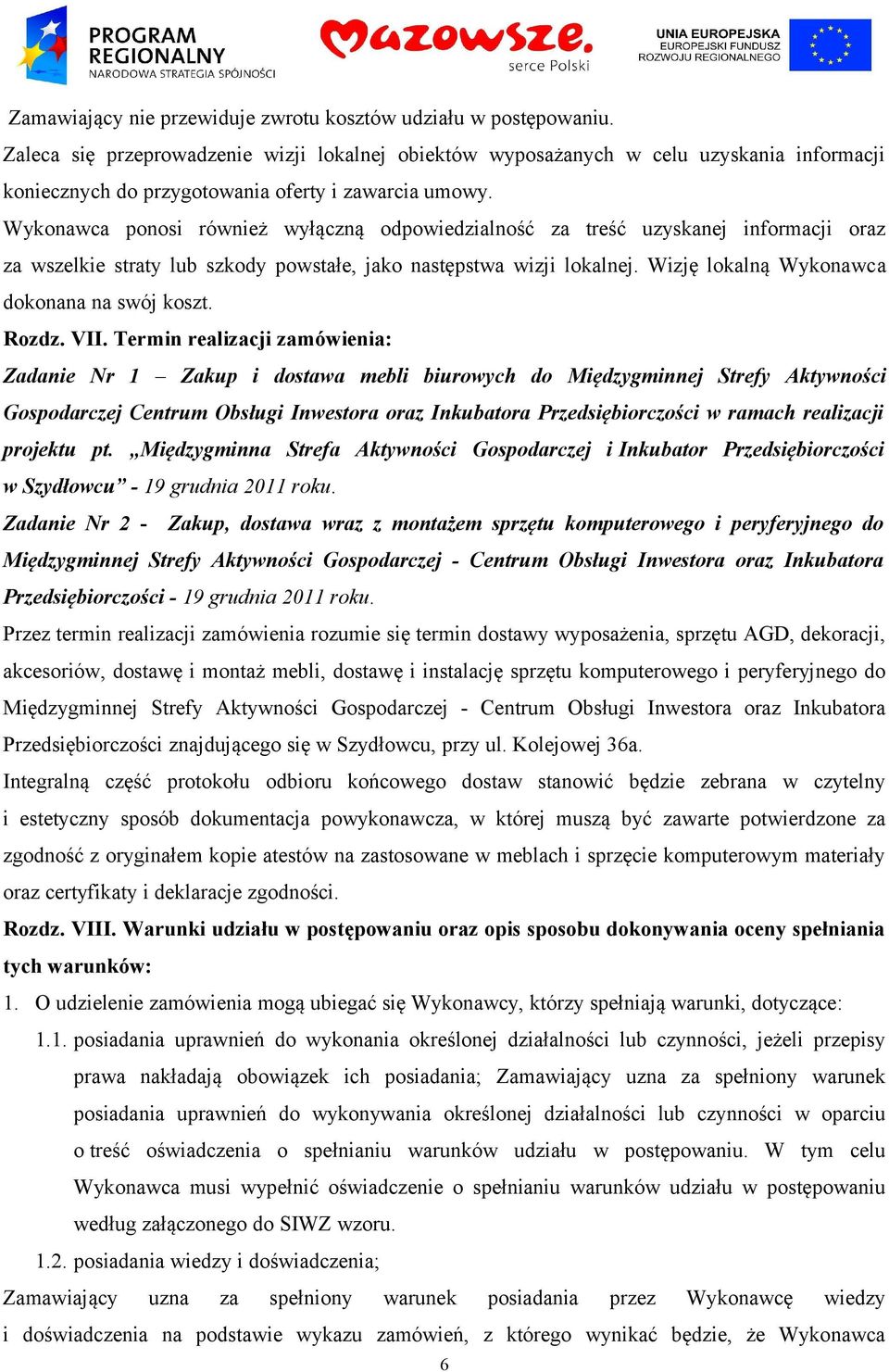 Wykonawca ponosi również wyłączną odpowiedzialność za treść uzyskanej informacji oraz za wszelkie straty lub szkody powstałe, jako następstwa wizji lokalnej.
