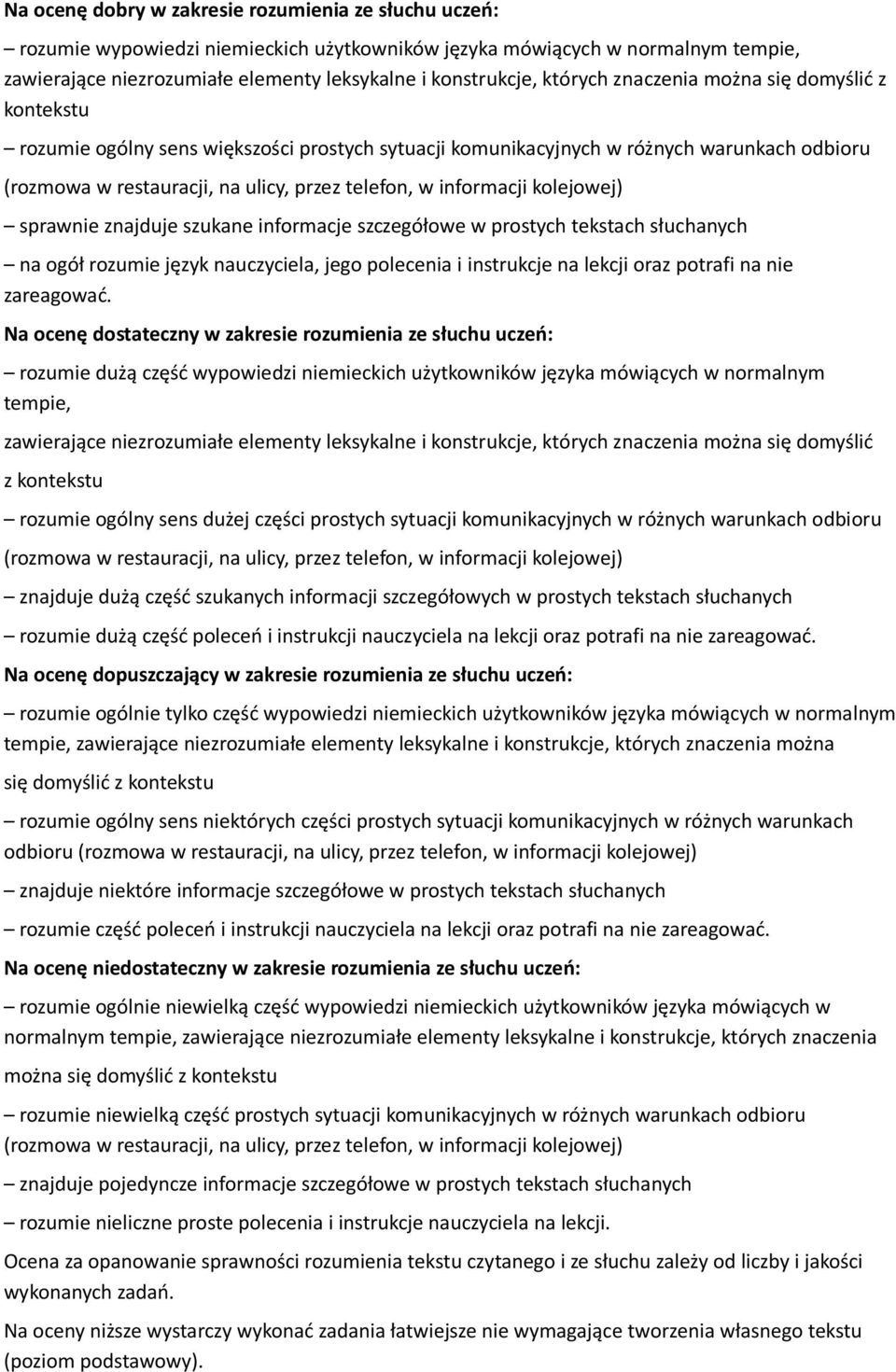 informacji kolejowej) sprawnie znajduje szukane informacje szczegółowe w prostych tekstach słuchanych na ogół rozumie język nauczyciela, jego polecenia i instrukcje na lekcji oraz potrafi na nie