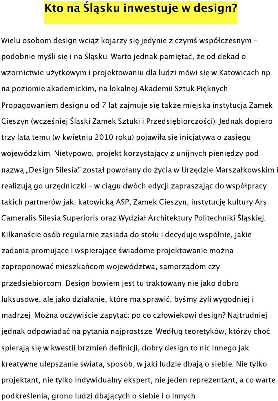 Propagowaniem designu od 7 lat zajmuje się także miejska instytucja Zamek Cieszyn (wcześniej Śląski Zamek Sztuki i Przedsiębiorczości).