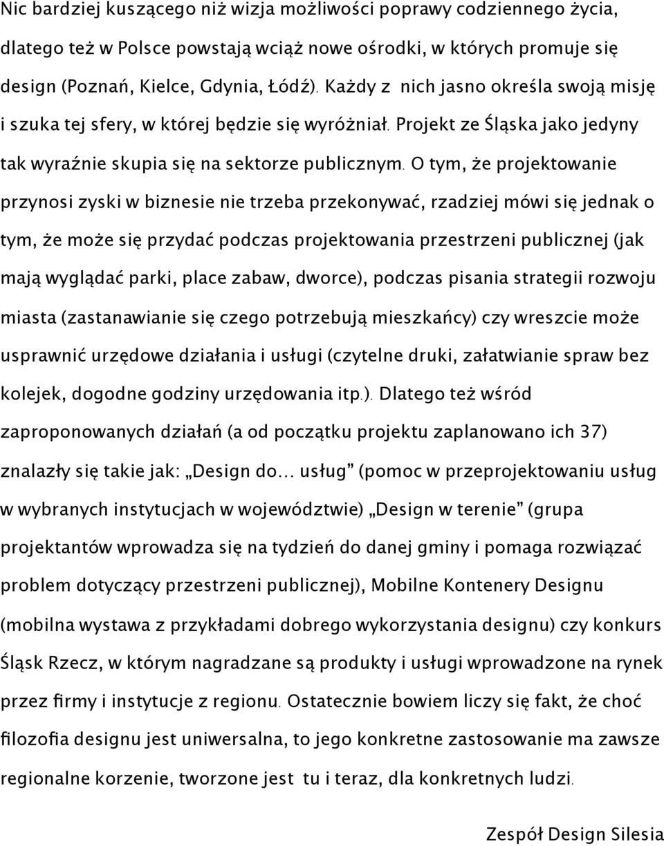 O tym, że projektowanie przynosi zyski w biznesie nie trzeba przekonywać, rzadziej mówi się jednak o tym, że może się przydać podczas projektowania przestrzeni publicznej (jak mają wyglądać parki,
