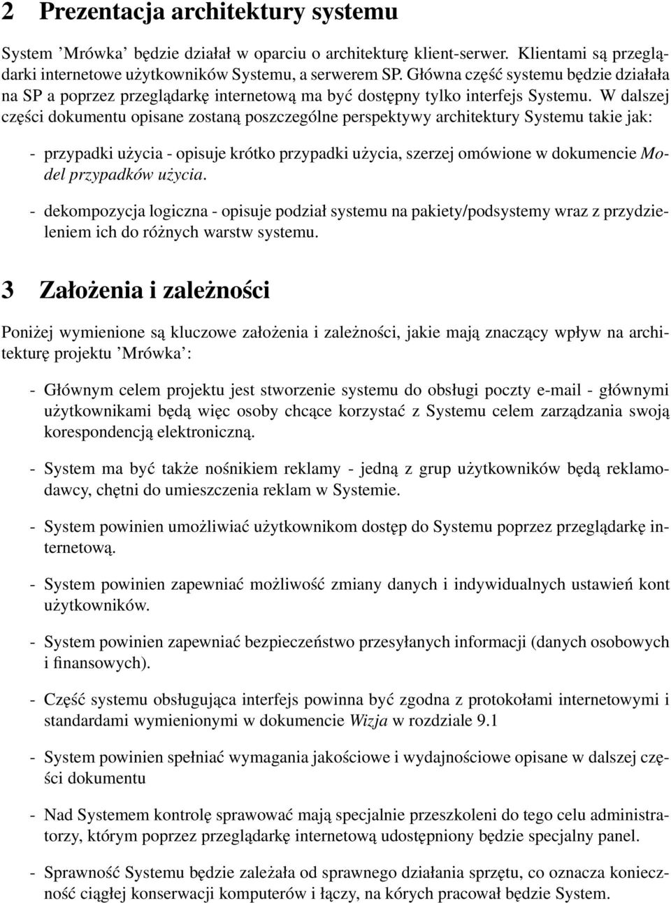 W dalszej części dokumentu opisane zostaną poszczególne perspektywy architektury Systemu takie jak: - przypadki użycia - opisuje krótko przypadki użycia, szerzej omówione w dokumencie Model