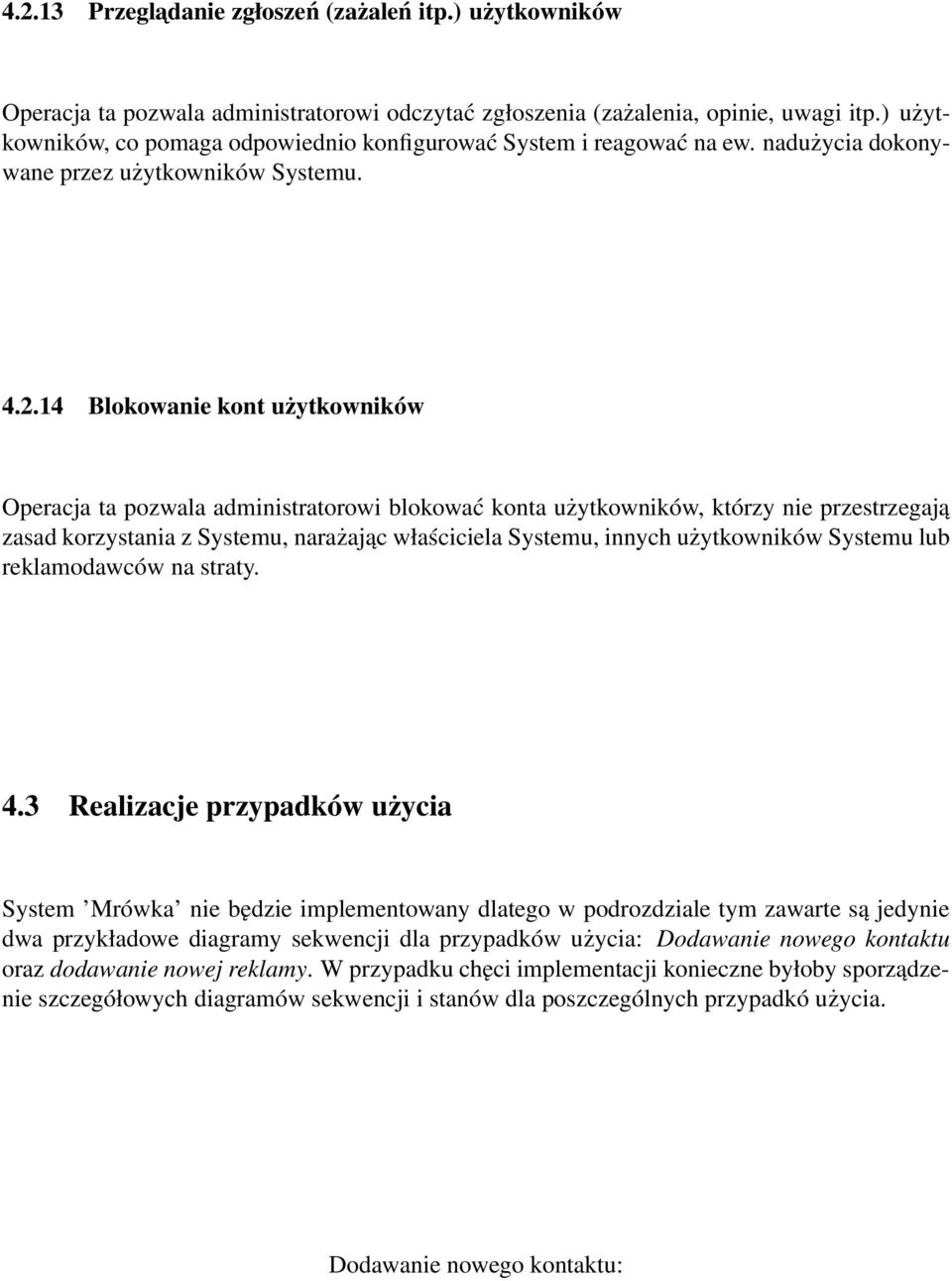 14 Blokowanie kont użytkowników Operacja ta pozwala administratorowi blokować konta użytkowników, którzy nie przestrzegają zasad korzystania z Systemu, narażając właściciela Systemu, innych