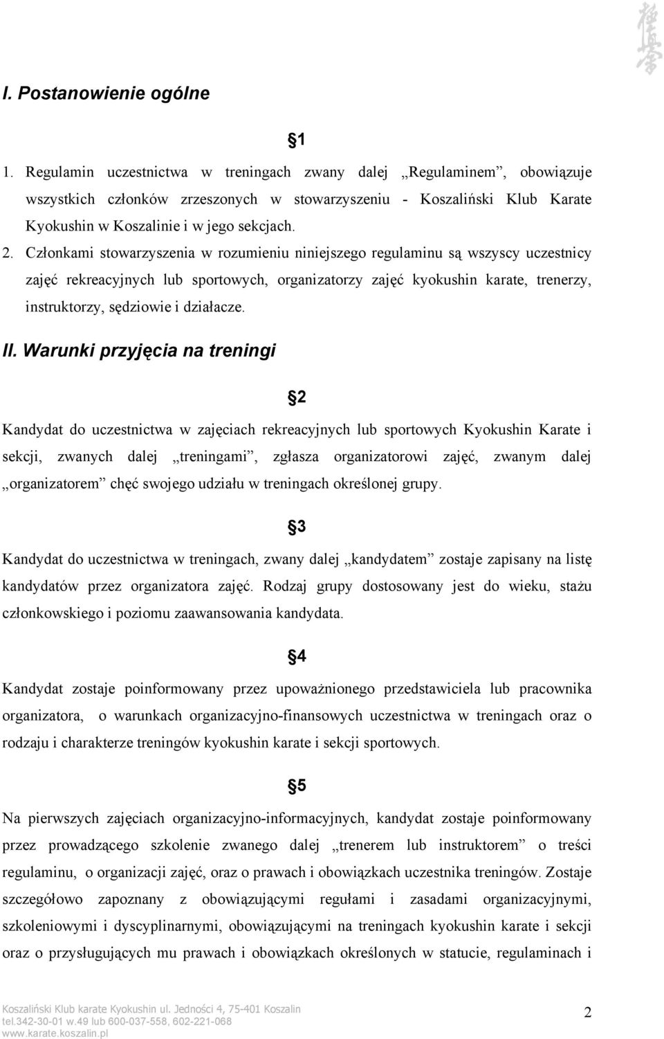 Członkami stowarzyszenia w rozumieniu niniejszego regulaminu są wszyscy uczestnicy zajęć rekreacyjnych lub sportowych, organizatorzy zajęć kyokushin karate, trenerzy, instruktorzy, sędziowie i