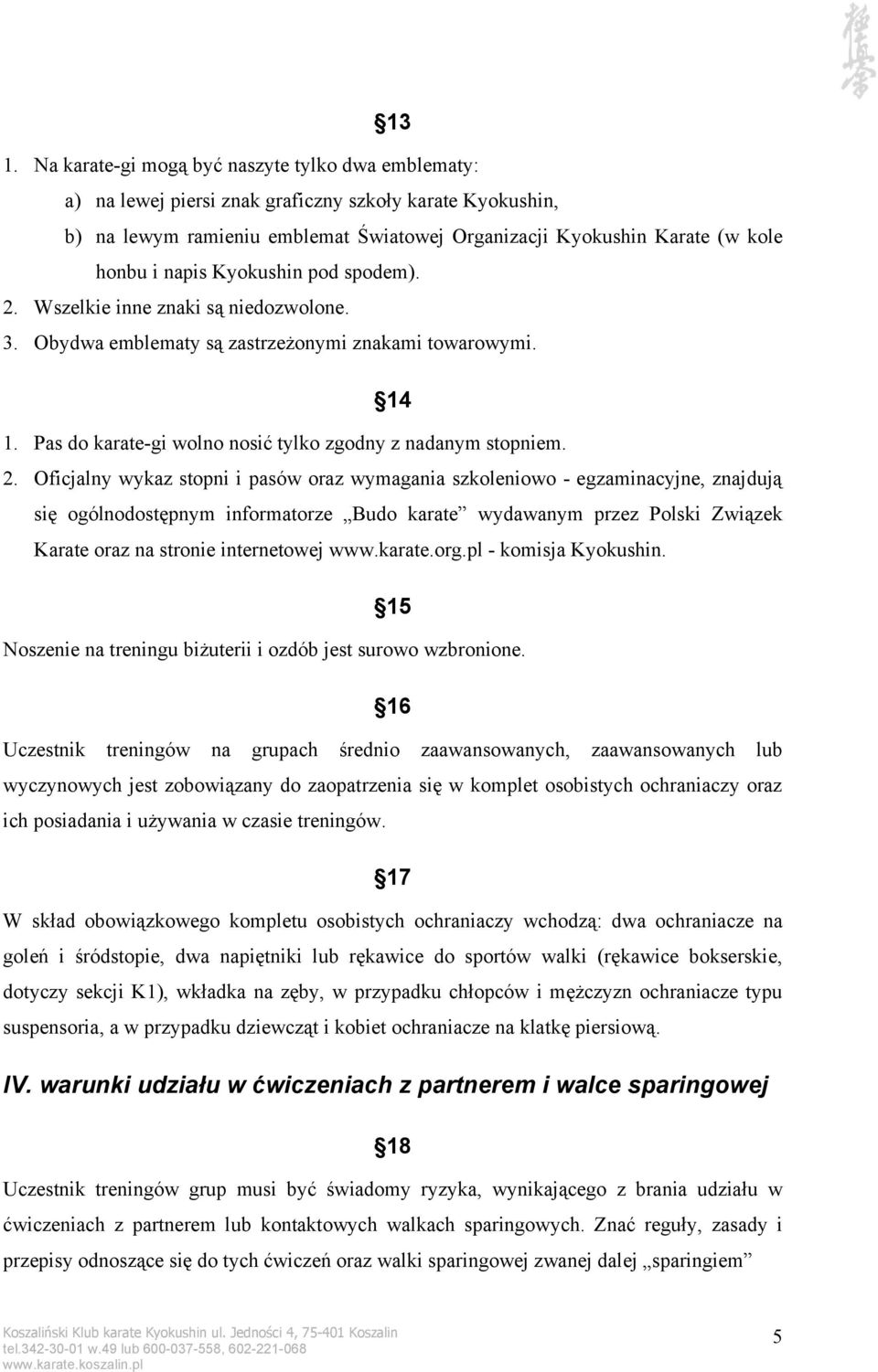 Wszelkie inne znaki są niedozwolone. 3. Obydwa emblematy są zastrzeżonymi znakami towarowymi. 14 1. Pas do karate-gi wolno nosić tylko zgodny z nadanym stopniem. 2.