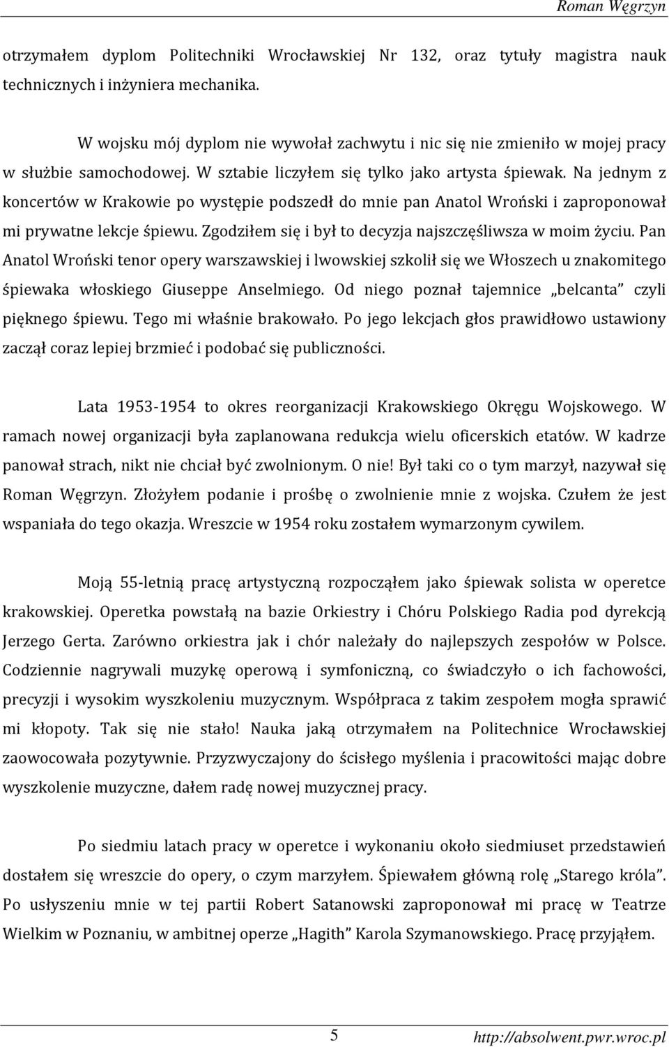 Na jednym z koncertów w Krakowie po występie podszedł do mnie pan Anatol Wroński i zaproponował mi prywatne lekcje śpiewu. Zgodziłem się i był to decyzja najszczęśliwsza w moim życiu.